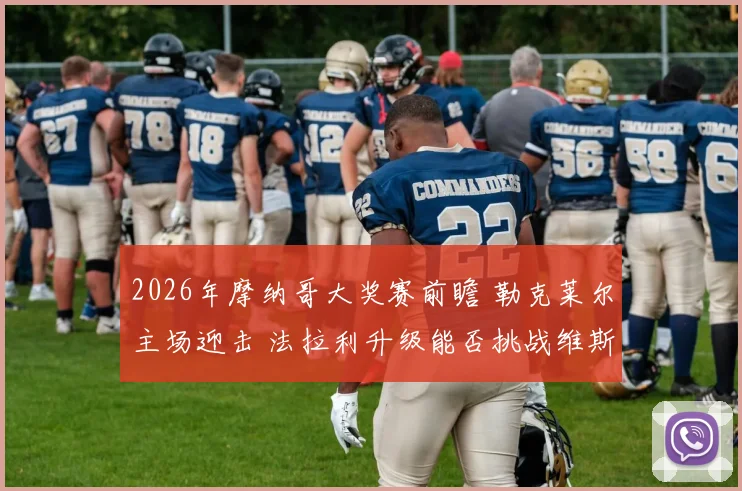 2026年摩纳哥大奖赛前瞻 勒克莱尔主场迎击 法拉利升级能否挑战维斯塔潘