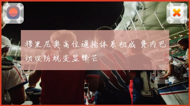 穆里尼奥高位逼抢体系初成 费内巴切攻防蜕变显锋芒